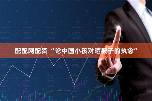 配配网配资 “论中国小孩对晒被子的执念”